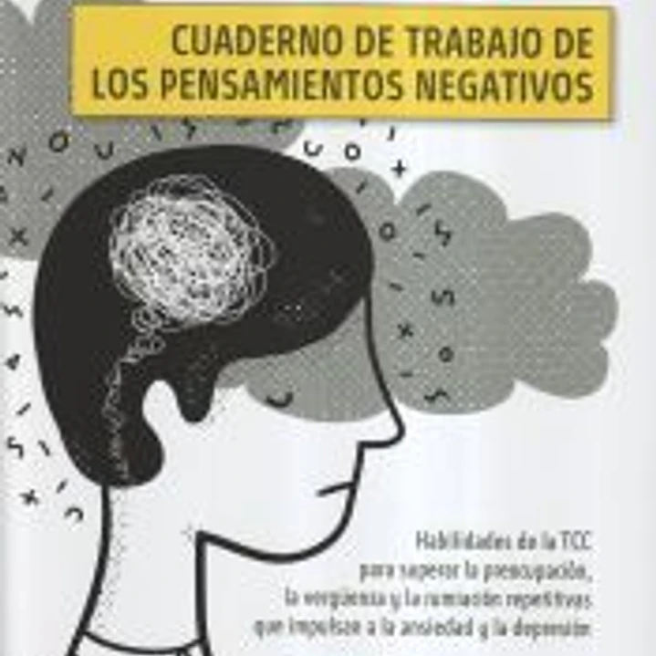 Cuaderno de trabajo de los pensamientos negativos. Habilidades de la TCC para superar la preocupación, la vergüenza y la rumiación repetitivas que impulsan a la ansiedad y la depresión 1