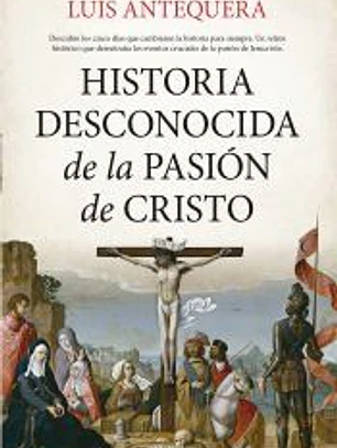 Historia Desconocida De La Pasion De Cristo