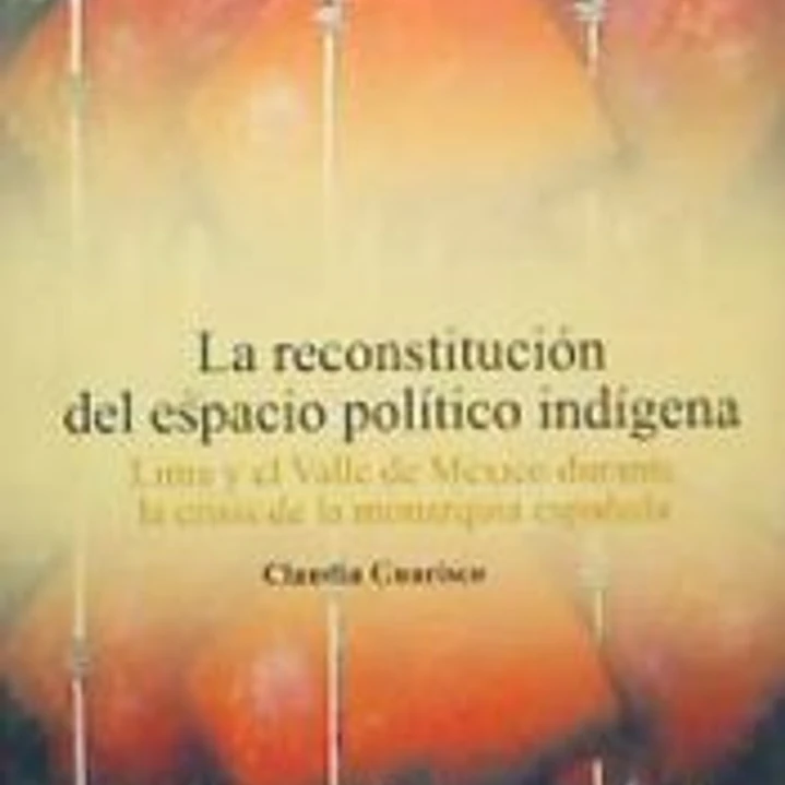 La reconstitución del espacio político indígena: Lima y el Valle de México durante la crisis de la monarquía española 1