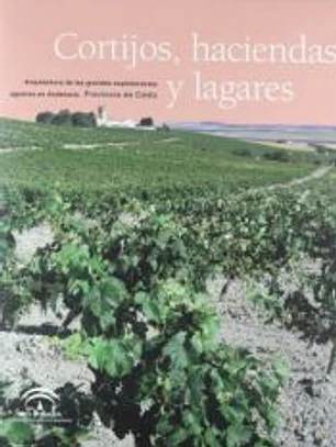 Cortijos, haciendas y lagares provincia de Cádiz : arquitectura de las grandes explotaciones agrarias en Andalucía
