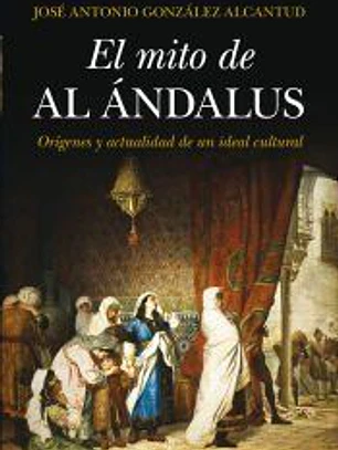 El mito de al-Ándalus: orígenes y actualidad de un ideal cultural
