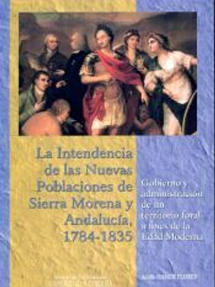 La intendencia de las Nuevas Poblaciones de Sierra Morena y Andalucía, 1784-1835.