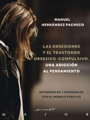 Las obsesiones y el trastorno obsesivo-compulsivo. Una adicción al pensamiento. Entenderlos y superarlos con el modelo PARCUVE