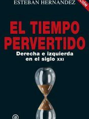 El tiempo pervertido: Derecha e izquierda en el siglo XXI