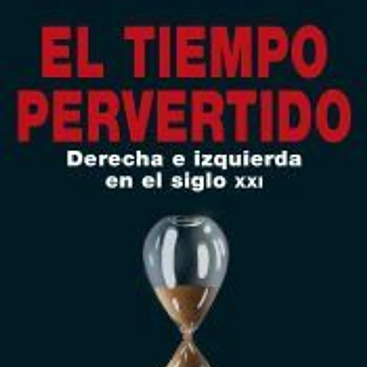 El tiempo pervertido: Derecha e izquierda en el siglo XXI 1