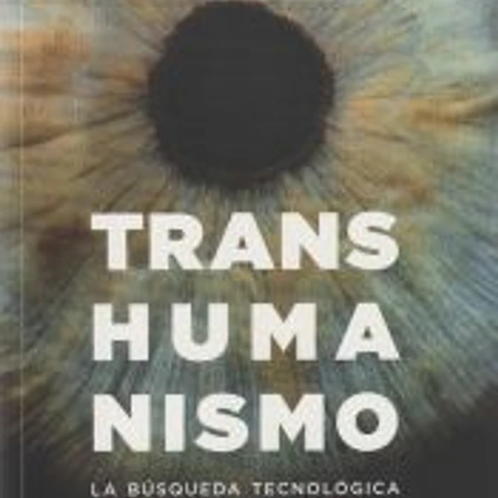TRANSHUMANISMO . La búsquda tecnológica del mejoramiento humano 1