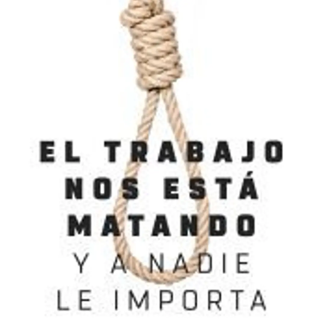 EL TRABAJO NOS ESTÁ MATANDO (Y A NADIE LE IMPORTA) 1
