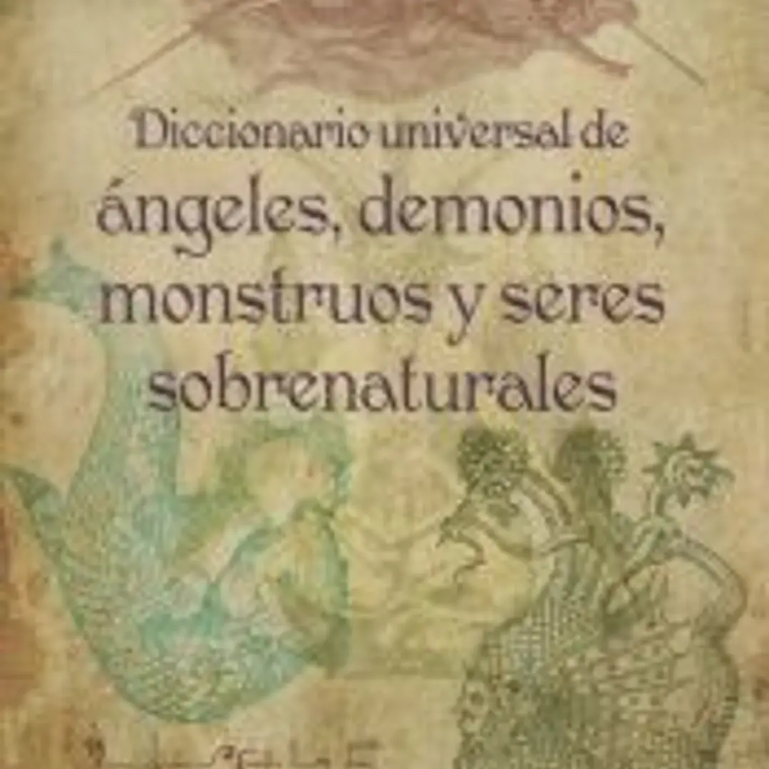 Diccionario universal de ángeles, demonios, monstruos y seres sobrenaturales 1