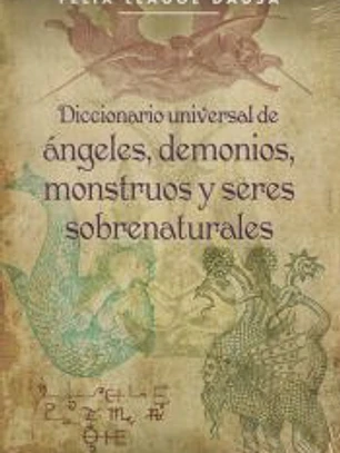 Diccionario universal de ángeles, demonios, monstruos y seres sobrenaturales