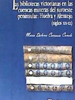 LAS BIBLIOTECAS VICTORIANAS EN LAS CUENCAS MINERAS DEL SUROESTE PENINSULAR