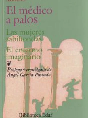 El médico a palos - Las mujeres sabihondas - El enfermo imaginario