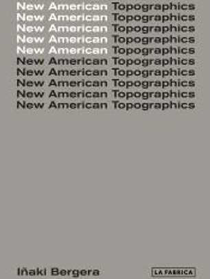 IÑAKI BERGERA. NEW AMERICAN TOPOGRAPHICS
