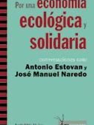 Por una economía ecológica y solidaria : conversaciones con Antonio Estevan y José Manuel Naredo