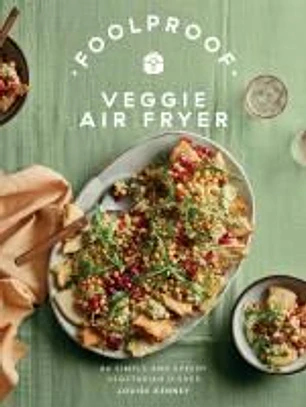 Foolproof Veggie Air Fryer: 60 Simple and Speedy Vegetarian Dishes
