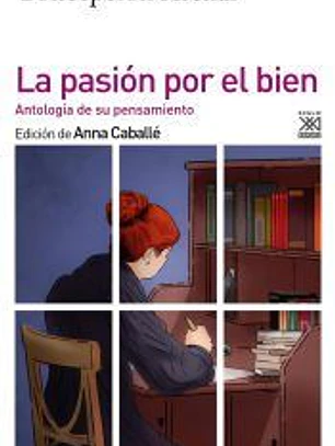 La pasión por el bien: Antología de su pensamiento moral