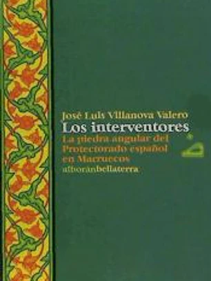 LOS INTERVENTORES: LA PIEDRA ANGULAR DEL PROTECTORADO ESPAÑOL EN MARRUECOS