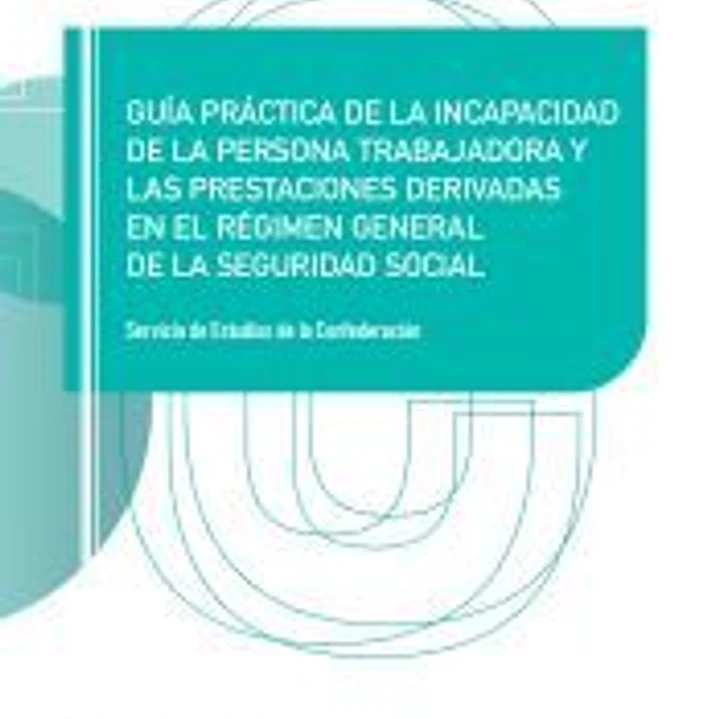 Guía práctica de la incapacidad de la persona trabajadora y las prestaciones derivadas en el Régimen General de la Seguridad Social 1