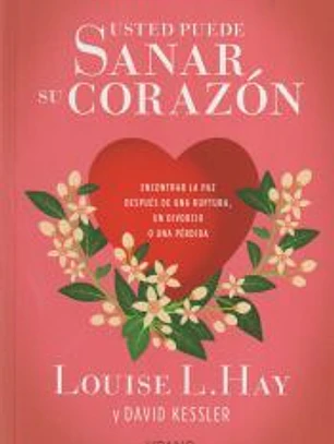 Usted puede sanar su corazón: Encontrar la paz después de una ruptura, un divorcio o una pérdida