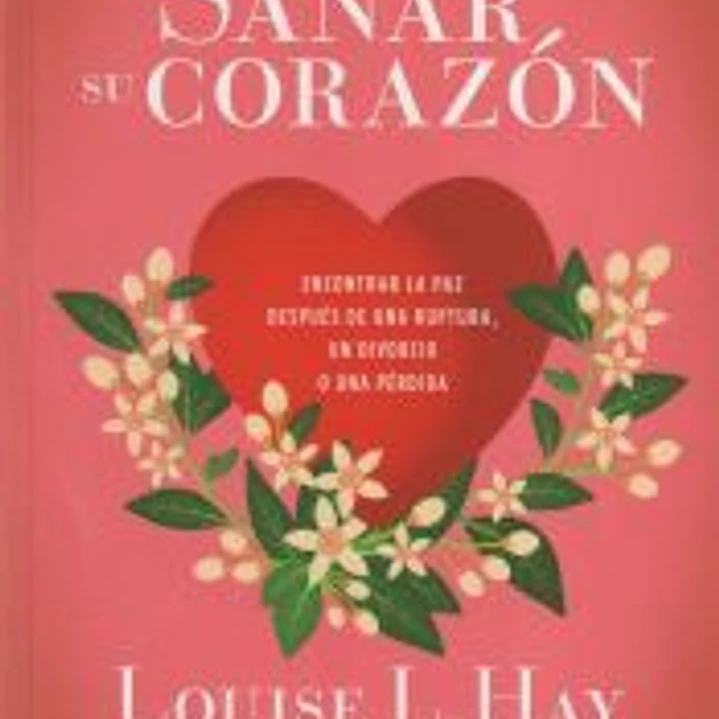 Usted puede sanar su corazón: Encontrar la paz después de una ruptura, un divorcio o una pérdida 1