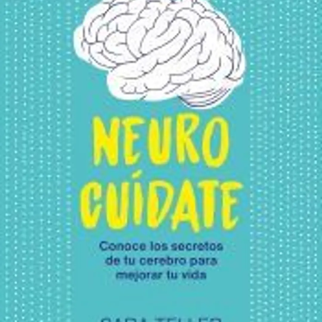 Neurocuídate: Conoce los secretos de tu cerebro para mejorar tu vida 1