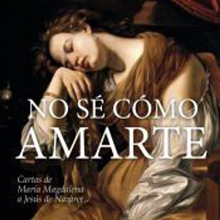 NO SE COMO AMARTE (CARTAS DE MARIA MAGDALENA A JESUS NAZARE 1