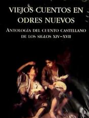 Viejos cuentos en odres nuevos. Antología del cuento castellano de los siglos XIV-XVII