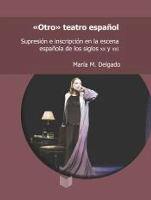 “Otro” teatro español: supresión e inscripción en la escena española de los siglos XX y XXI