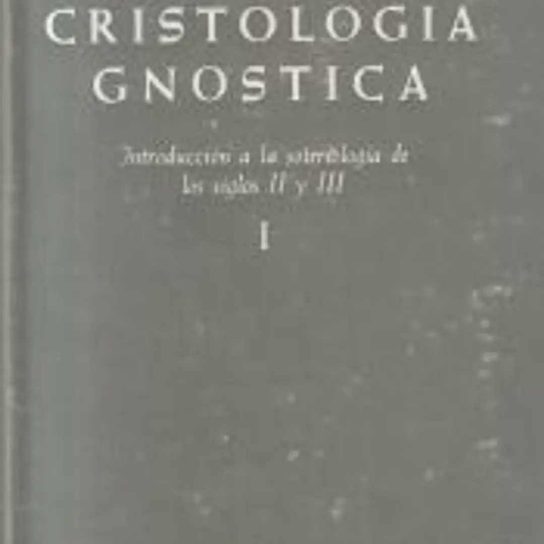 Cristología gnóstica. Introducción a la soteriología de los siglos II y III. Vol. I 1