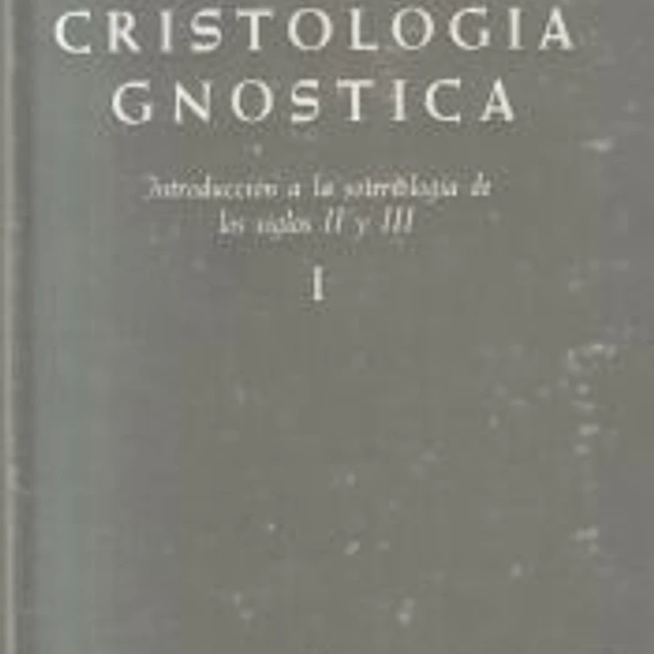 Cristología gnóstica. Introducción a la soteriología de los siglos II y III. Vol. I 1