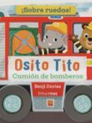 Osito Tito. ¡Sobre ruedas! Camión de bomberos
