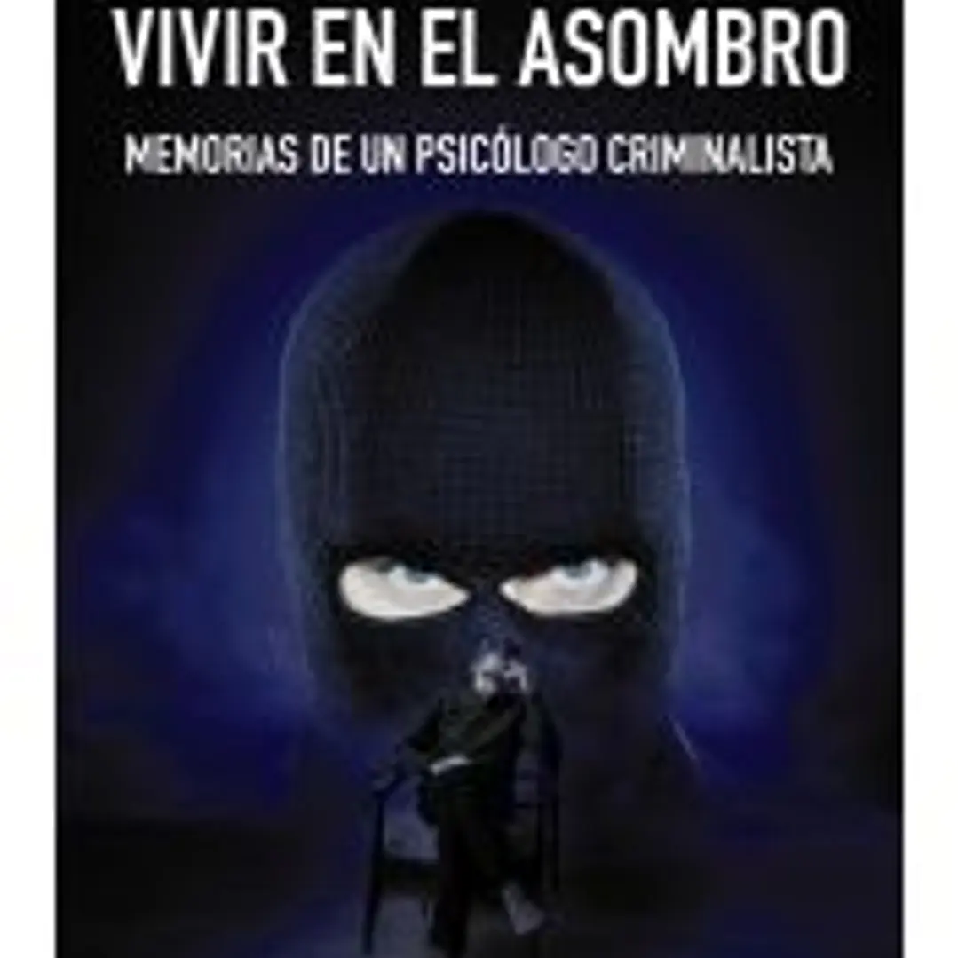 Vivir en el asombro: Memorias de un psicólogo criminalista 1