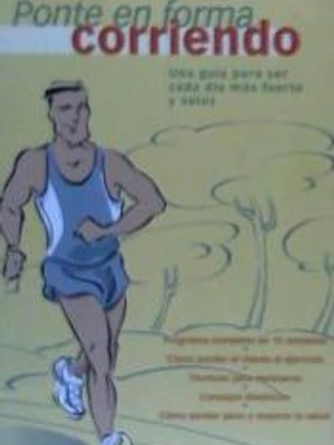 Ponte en forma corriendo: una guía para ser cada día más fuerte y veloz