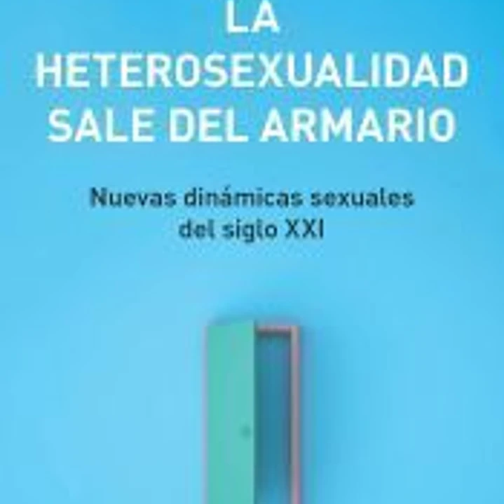 La heterosexualidad sale del armario: Nuevas dinámicas sexuales del siglo XXI 1