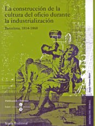 La construcción de la cultura del oficio durante la industrialización : Barcelona, 1814-1860
