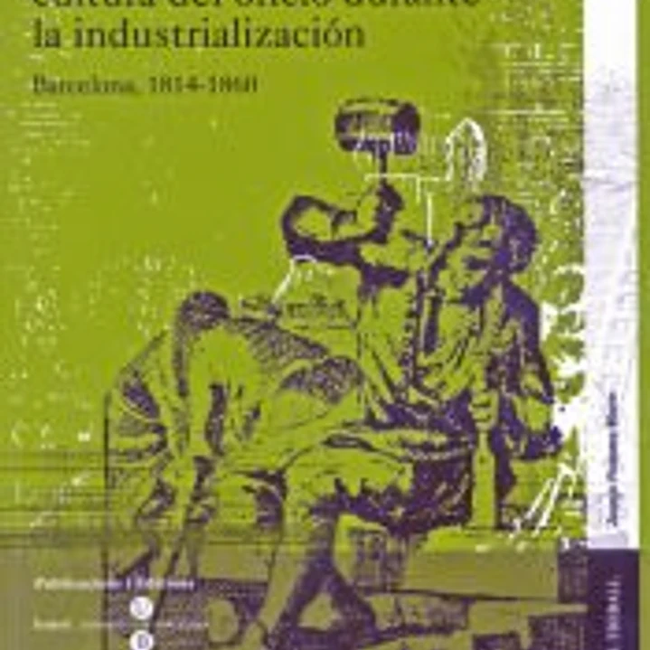 La construcción de la cultura del oficio durante la industrialización : Barcelona, 1814-1860 1