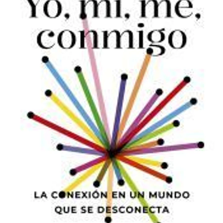 Yo, mí, me, conmigo. La conexión en un mundo que se desconecta 1