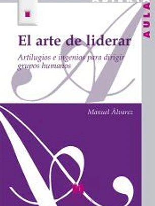 El arte de liderar : artilugios e ingenios para dirigir grupos humanos