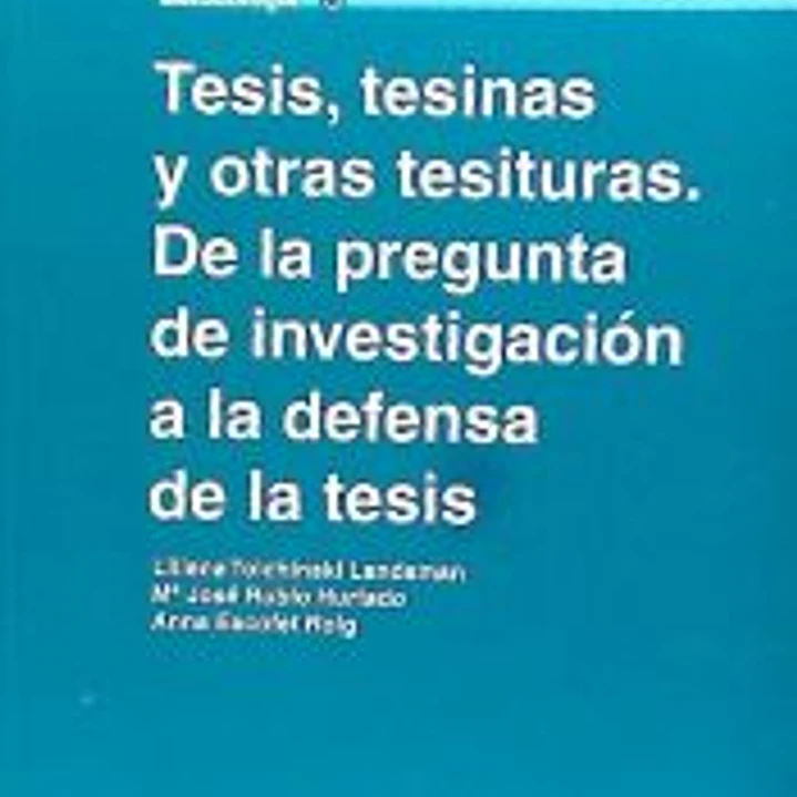 Tesis, tesinas y otras tesituras. De la pregunta de investigación a la defensa de la tesis 1