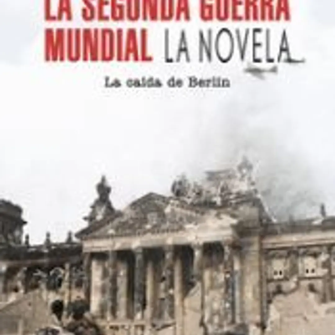 La Segunda Guerra Mundial: La caída de Berlín 1