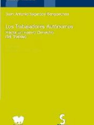 LOS TRABAJADORES AUTÓNOMOS. Hacia un nuevo Derecho del Trabajo