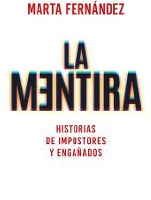 La mentira. Historias de impostores y engañados