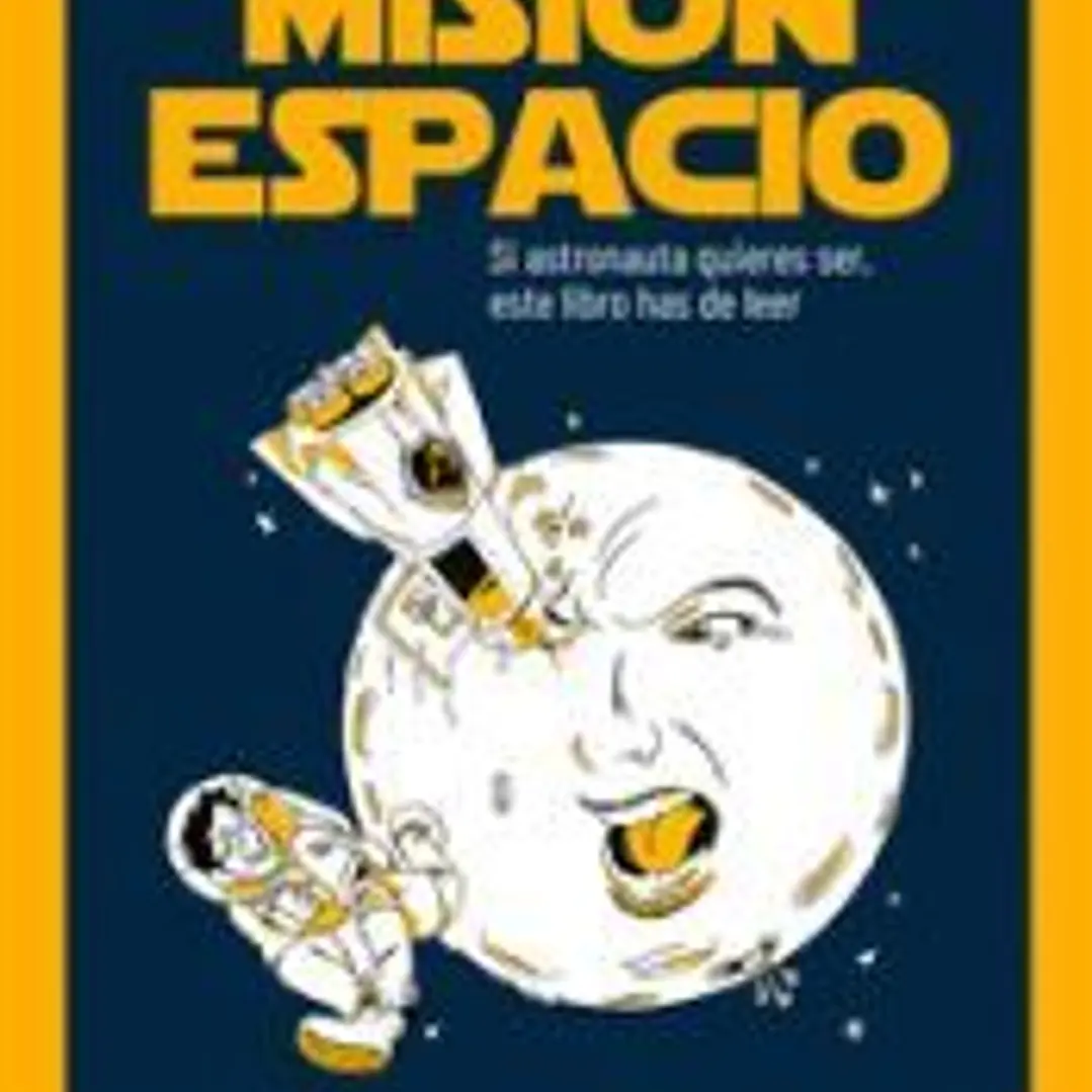 Misión espacio : si astronauta quieres ser, este libro has de leer 1