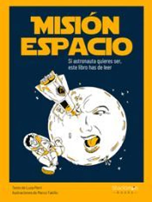 Misión espacio : si astronauta quieres ser, este libro has de leer