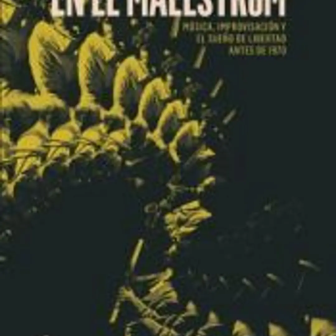 EN EL MAELSTRÖN: Música, improvisación y el sueño de libertad antes de 1970 1