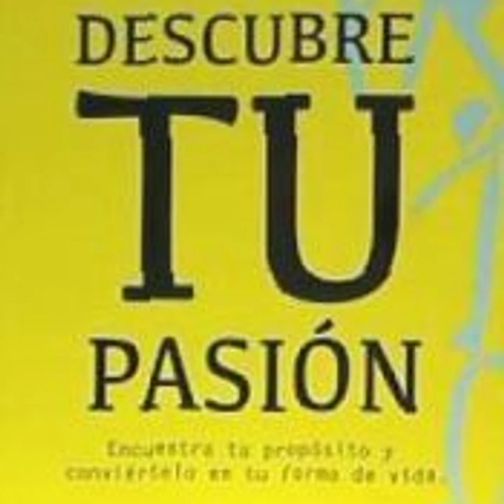 Descubre tu pasión: Encuentra tu propósito y conviértelo en tu forma de vida. 1