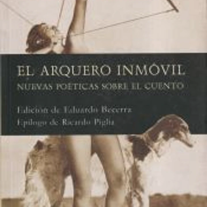 El arquero inmóvil. Nuevas poéticas sobre el cuento 1