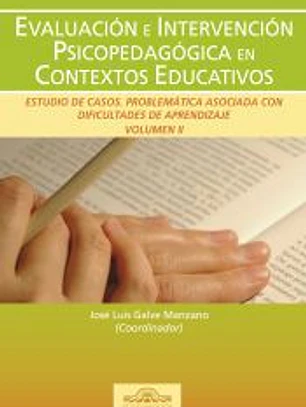Evaluación e intervención psicopedagógica en contextos educativos. Estudio de casos: problemática asociada con dificultades de aprendizaje. Vol II