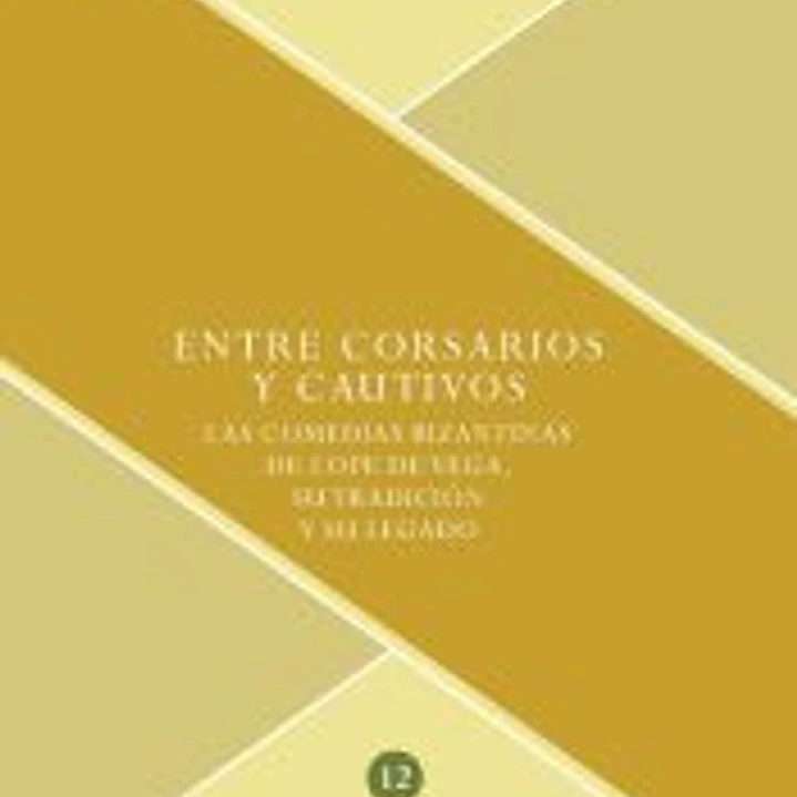 ENTRE CORSARIOS Y CAUTIVOS. LAS COMEDIAS BIZANTINAS DE LOPE DE VEGA, 1