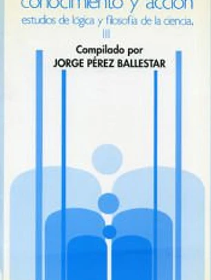 Conocimiento y acción : estudios de lógica y filosofía de la ciencia