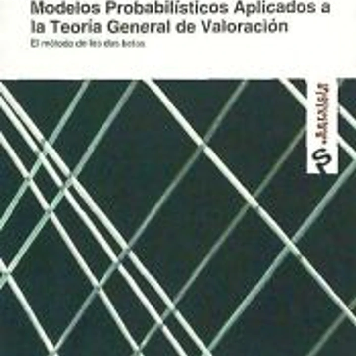 MODELOS PROBABILISTICOS APLICADOS A LA TEORIA GENERAL DE VALORACION. EL METODO. DE LAS DOS BETAS. (UNICAJA) 1